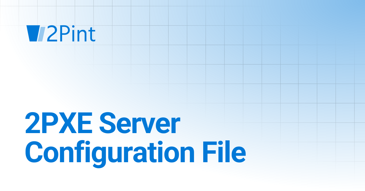 2PXE Server Configuration File | 2PXE Server 3.6 | Product Documentation