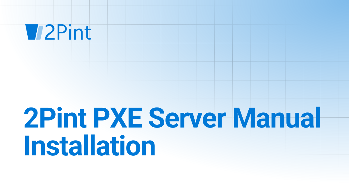 2Pint PXE Server Manual Installation | 2PXE Server | Product Documentation