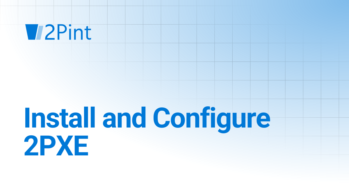 Install and Configure 2PXE | 2PXE Server | Product Documentation